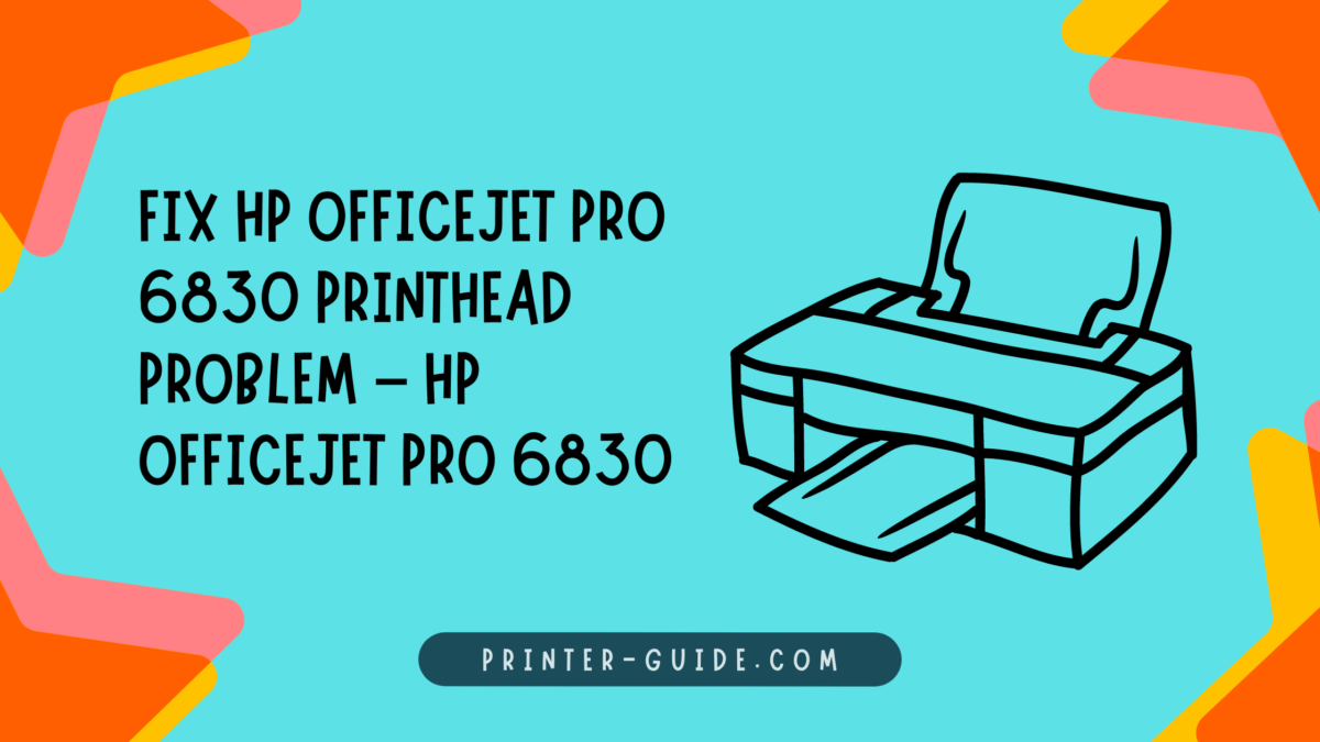 How to Fix the HP Officejet Pro 6830 printhead