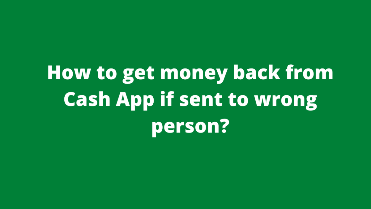 Can I get a refund on Cash App if sent to the wrong person?