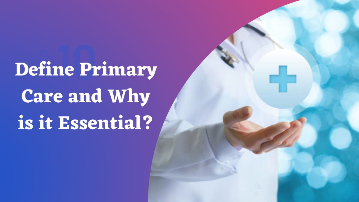 Define Primary Care and Why is it Essential?