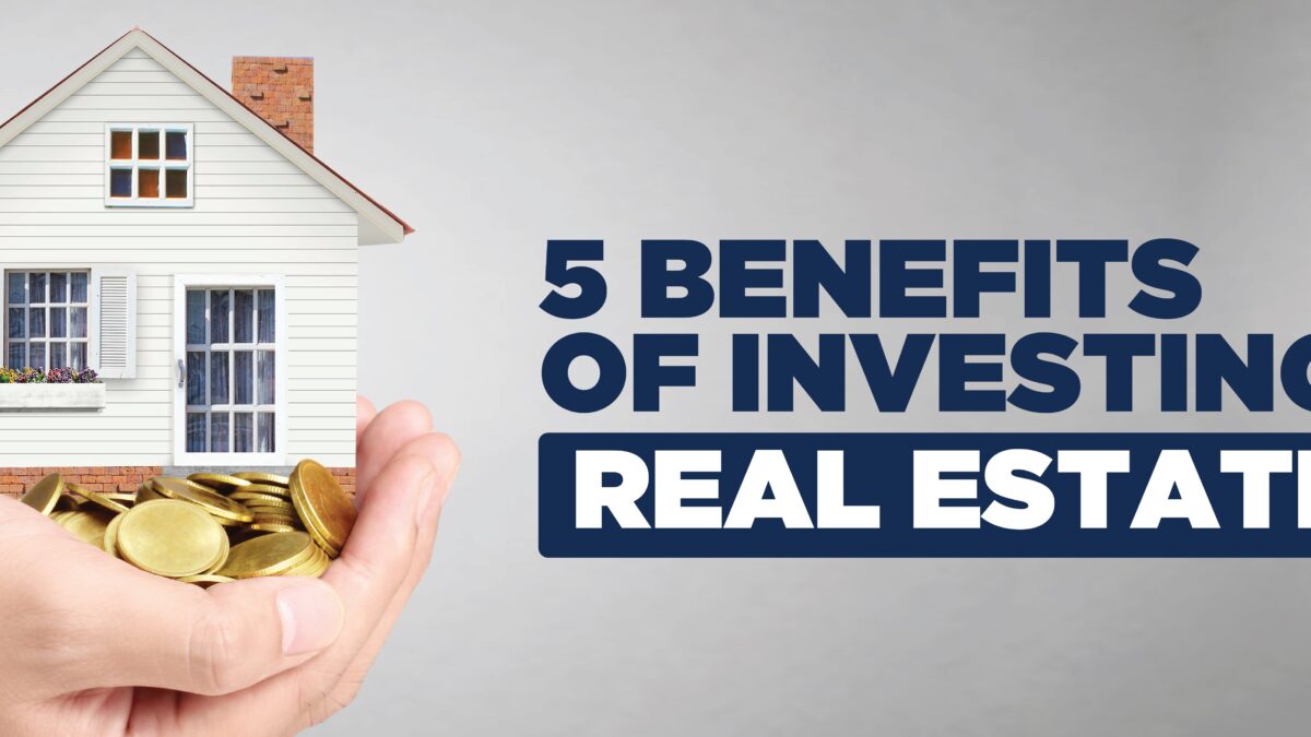 5 Benefits of Investing in Real Estate