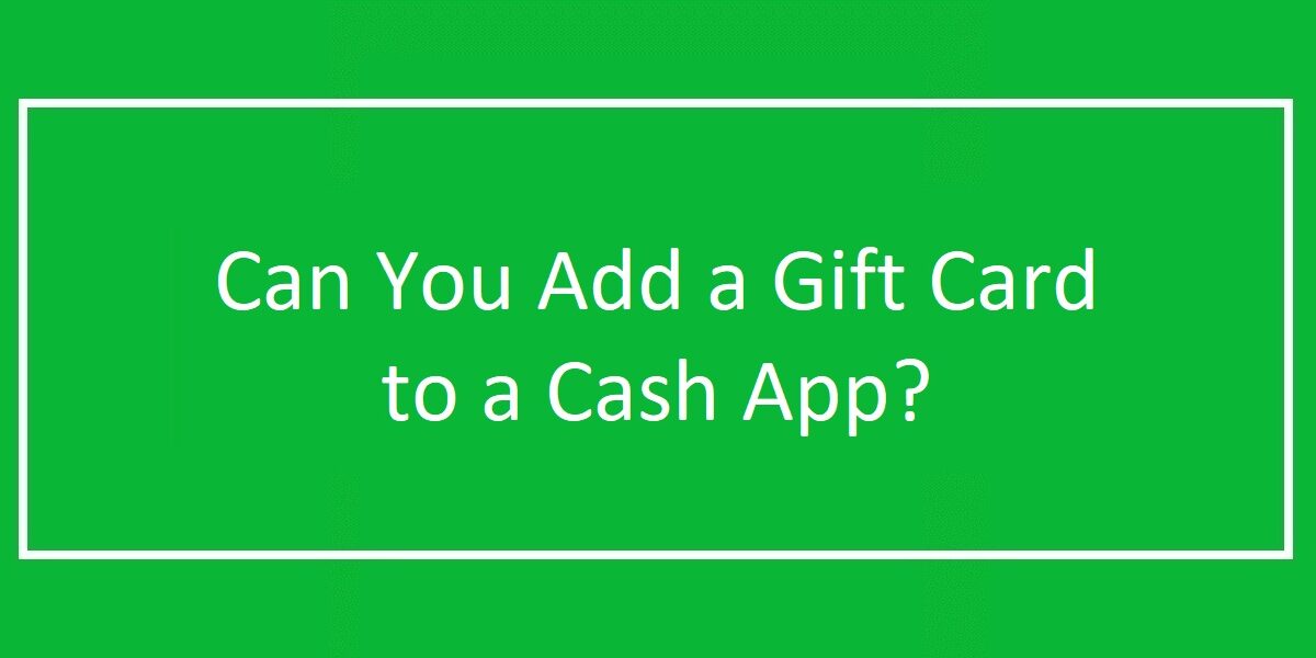 Can You add a Gift Card to Cash App? Transfer Money Gift to Cash App?