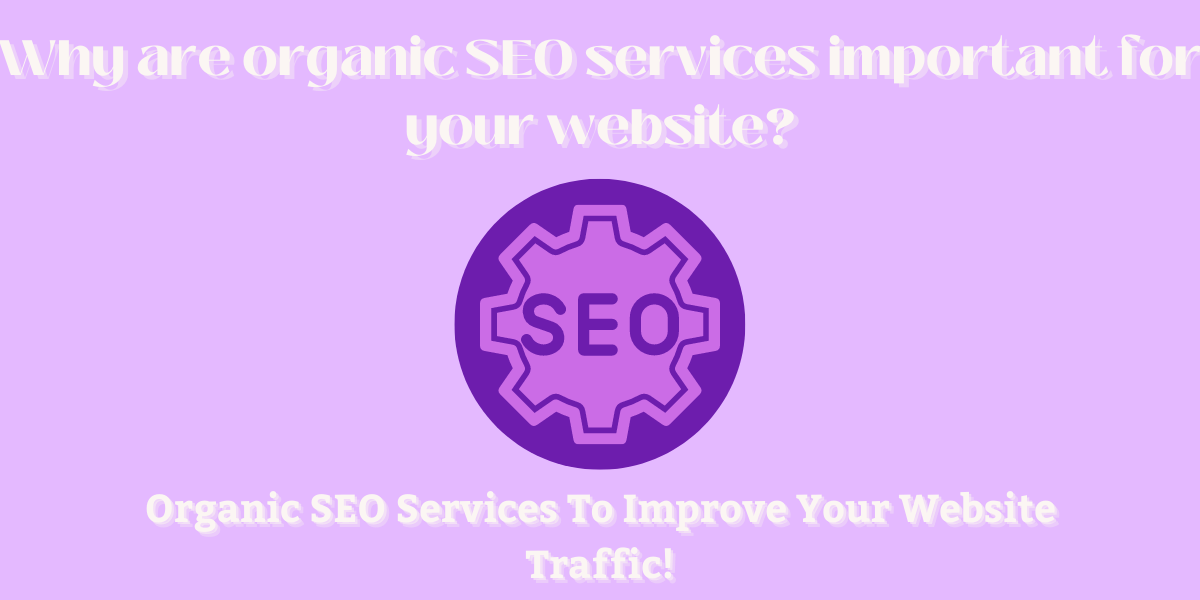 Why are organic SEO services important for your website?