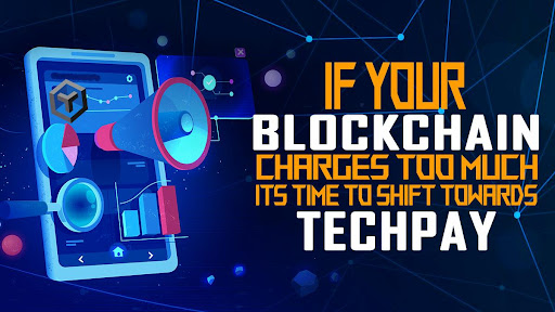 If Your Blockchain Charges Too Much, It’s Time To Shift Towards TechPay