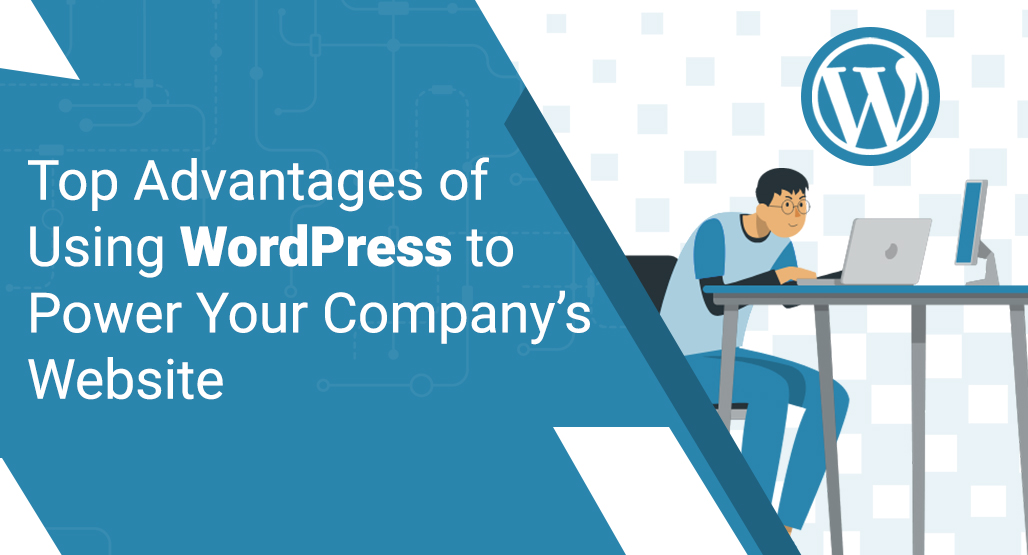 Top Advantages of Using WordPress to Power Your Company’s Website