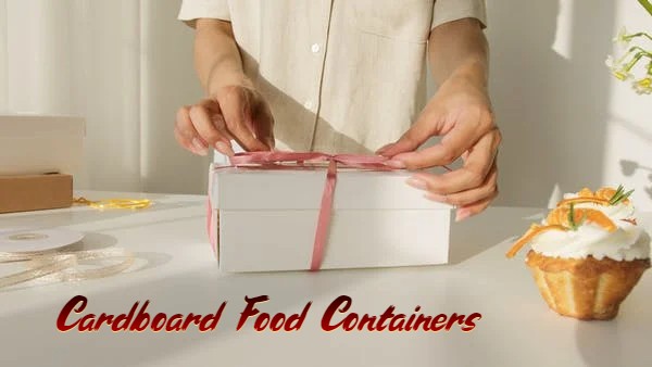 How to Choose Perfect Cardboard Food Containers