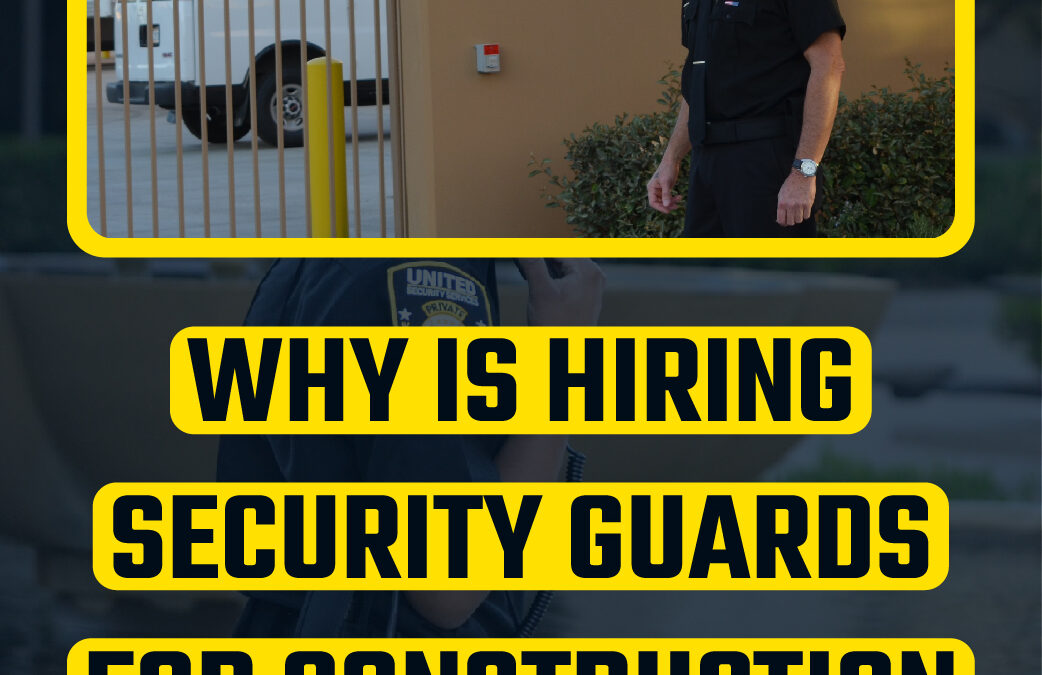 Why is hiring a security guard for construction sites essential?