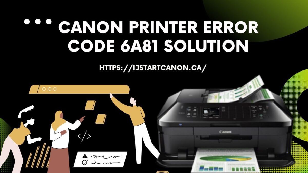 Troubleshoot Guide Canon Printer Error Code 6A81