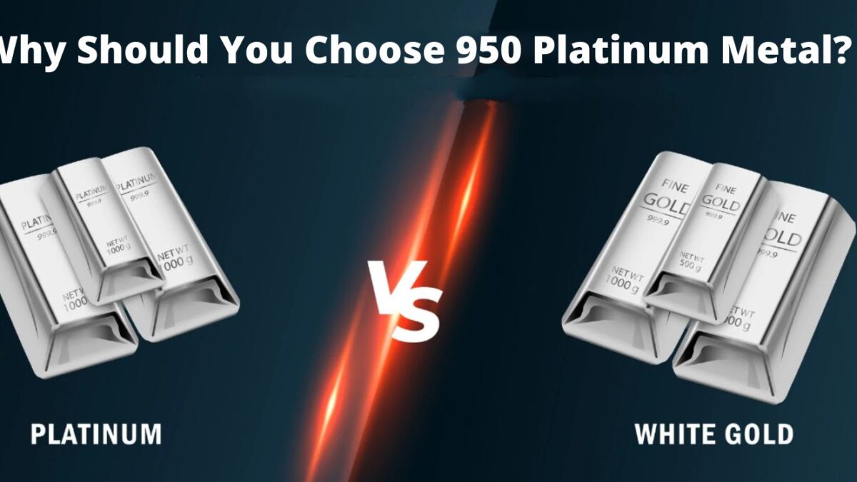 Why Should You Choose 950 Platinum Metal?