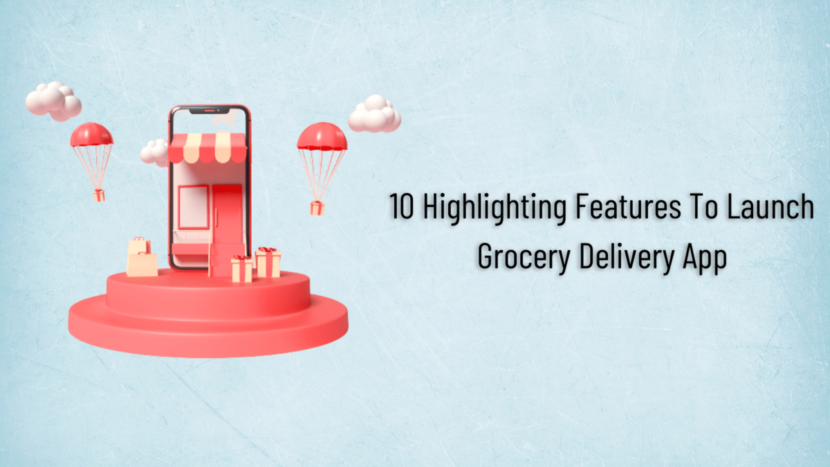 10 Highlighting Features To Launch Grocery Delivery App