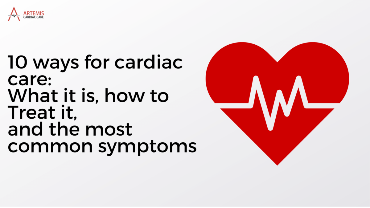 10 ways for cardiac care: What it is, how to Treat it, and the most common symptoms