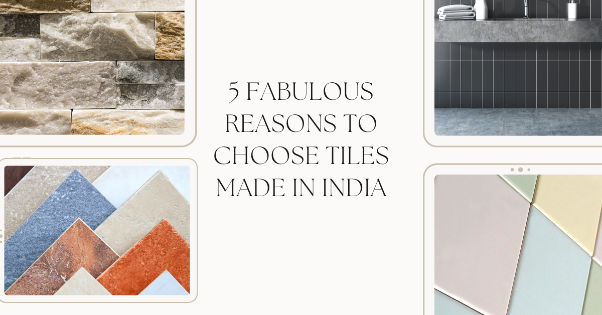 5 Fabulous Reasons to Choose Tiles Made in India