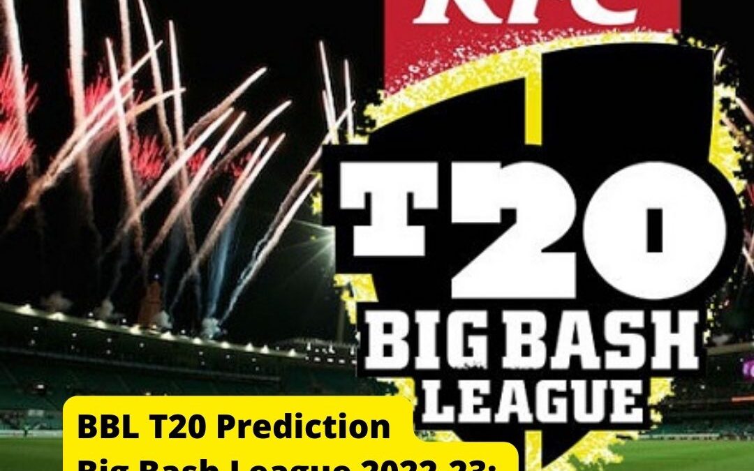 BBL T20 Prediction Big Bash League 2022-23: All You Need to Know