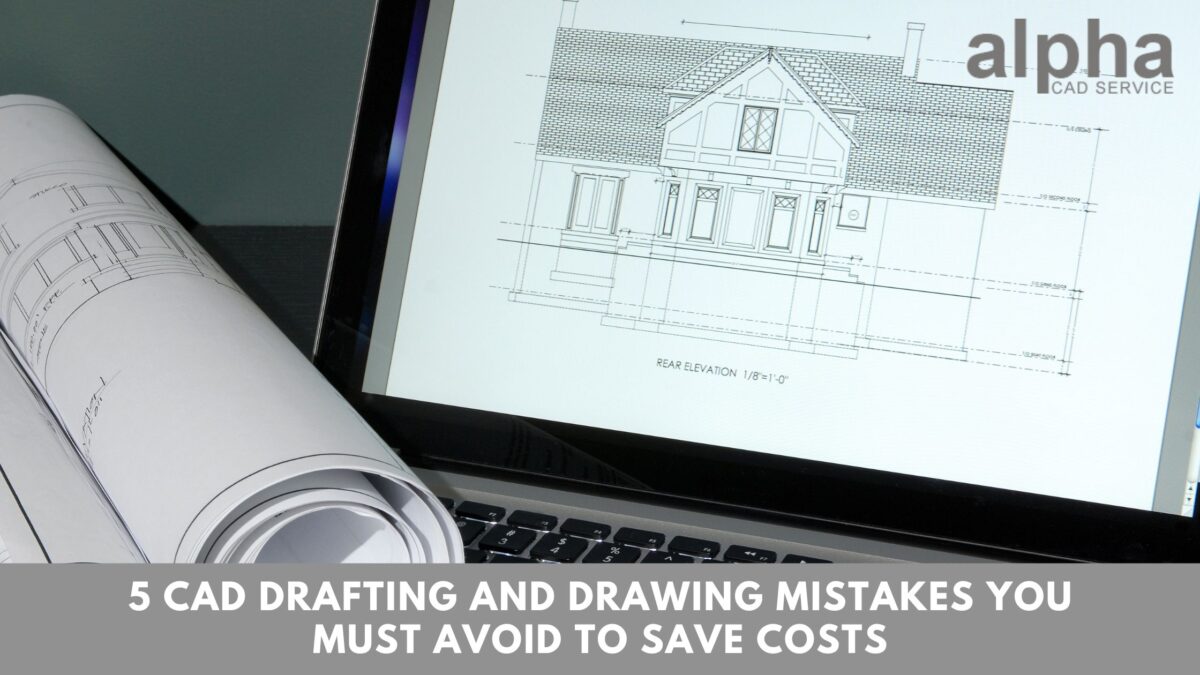 5 CAD Drafting and Drawing Mistakes You Must Avoid to Save Costs