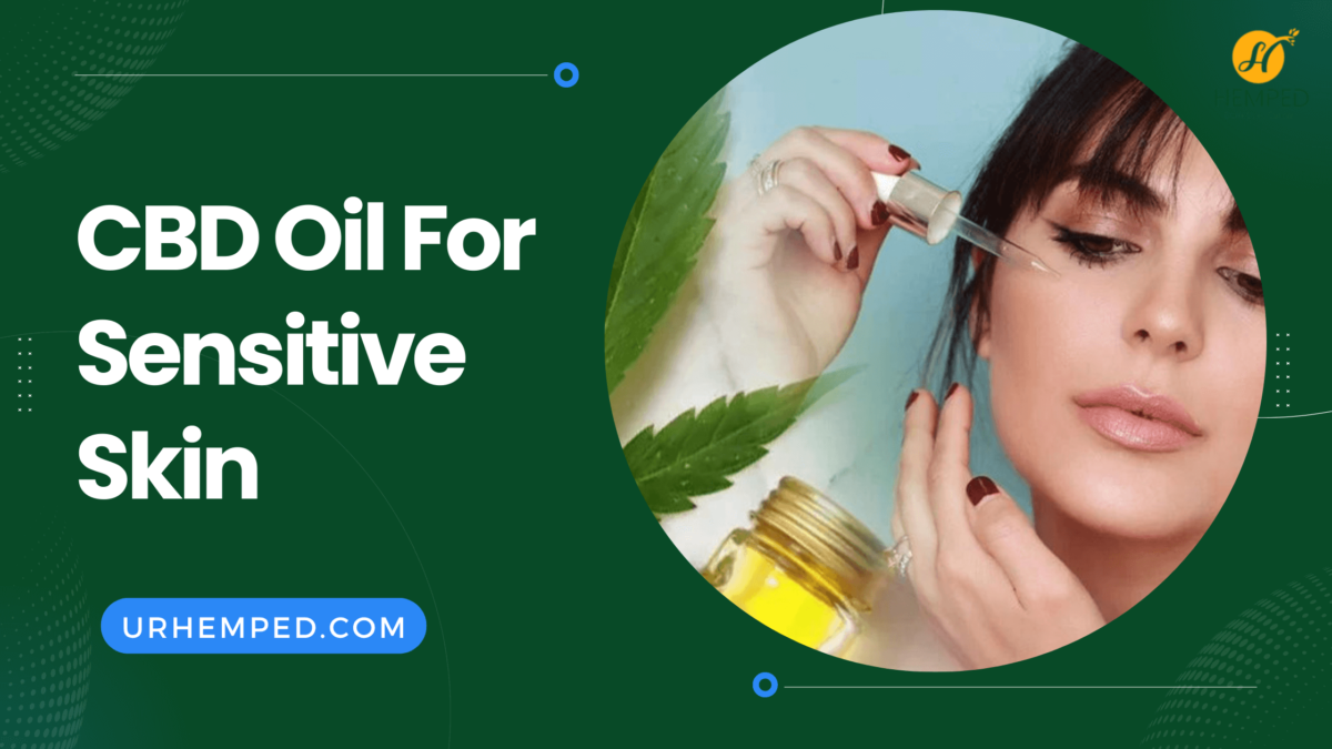 CBD Oil For Sensitive Skin: Is it a Good Idea?