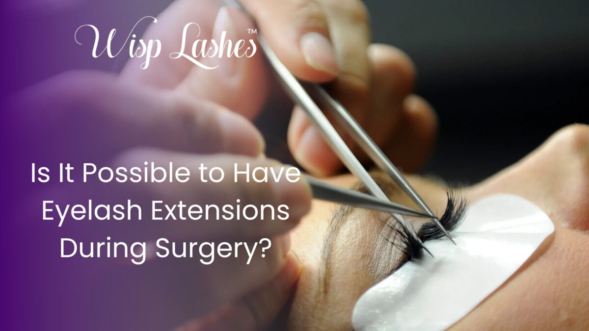 Is It Possible to Have Eyelash Extensions During Surgery?