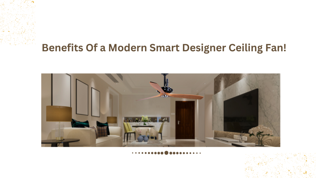 Benefits of a Modern Smart Designer Ceiling Fan!