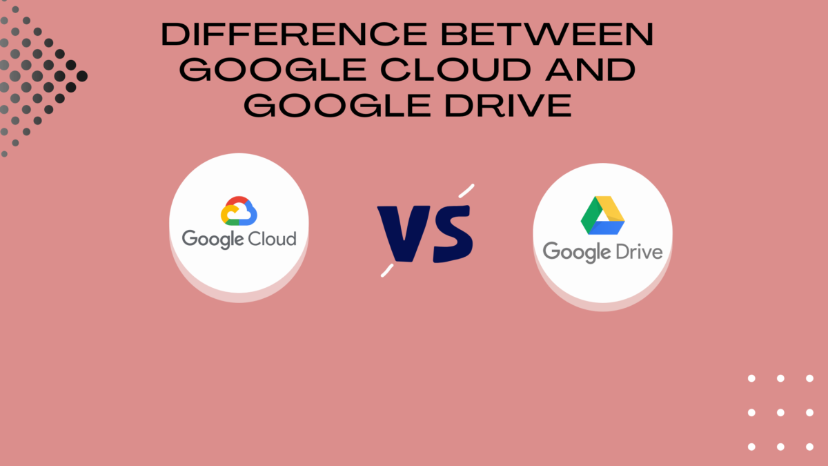 Difference Between Google Cloud and Google Drive