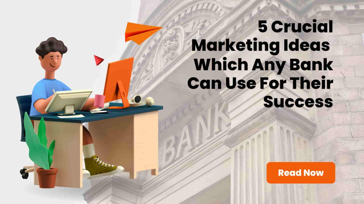 5 Crucial Marketing Ideas Which Any Bank Can Use For Their Success