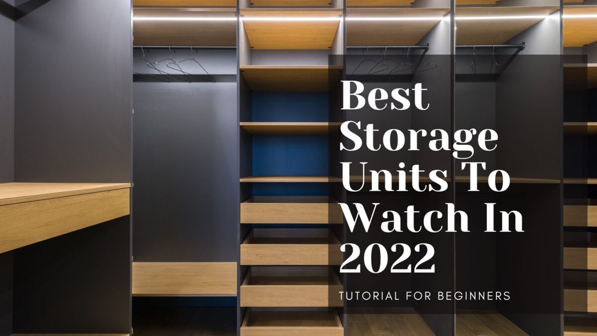 A Guide To The Best Storage Units To Watch In 2022