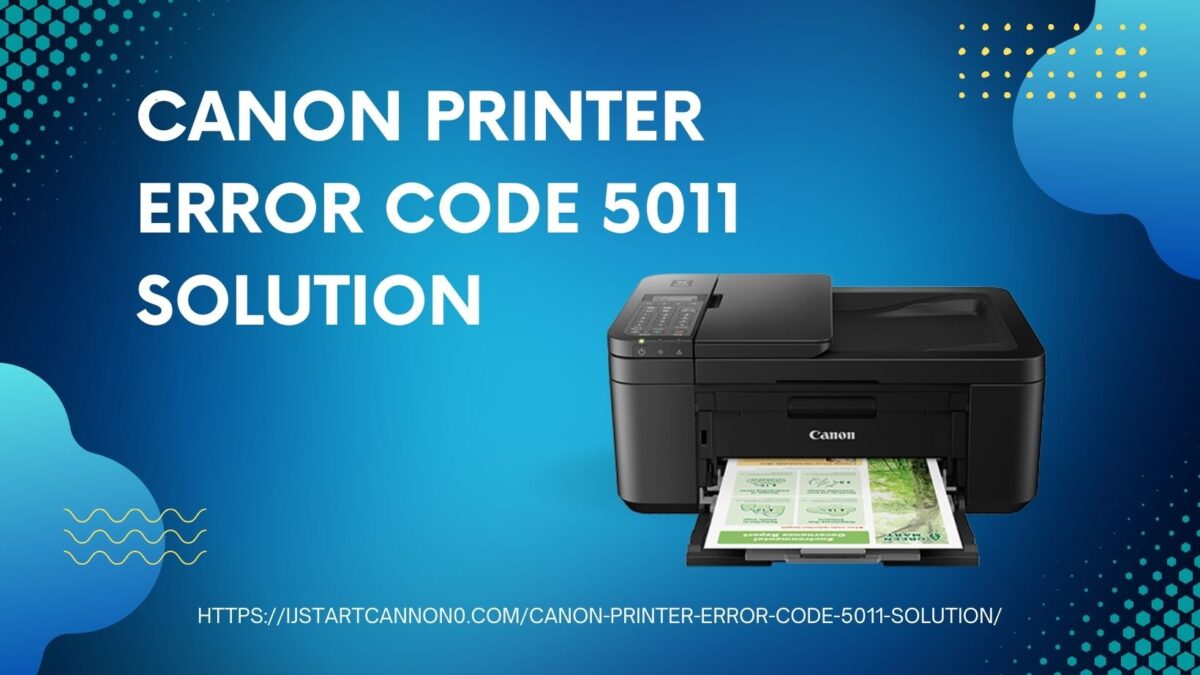 Fix Your Canon Printer Error Code 5011 With These Simple Solutions