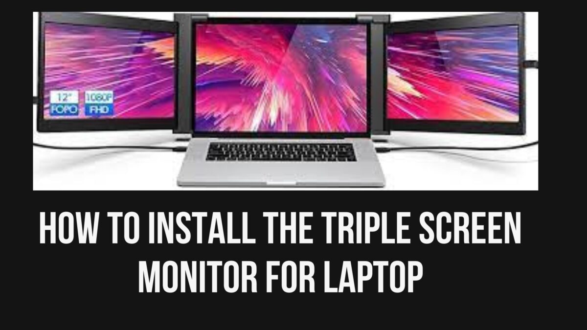 How to Install The Best Triple Screen Monitor for Laptop