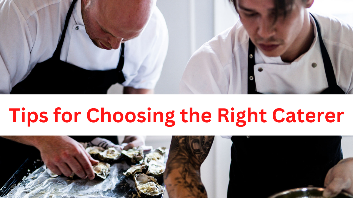 Tips for Choosing the Right Caterer