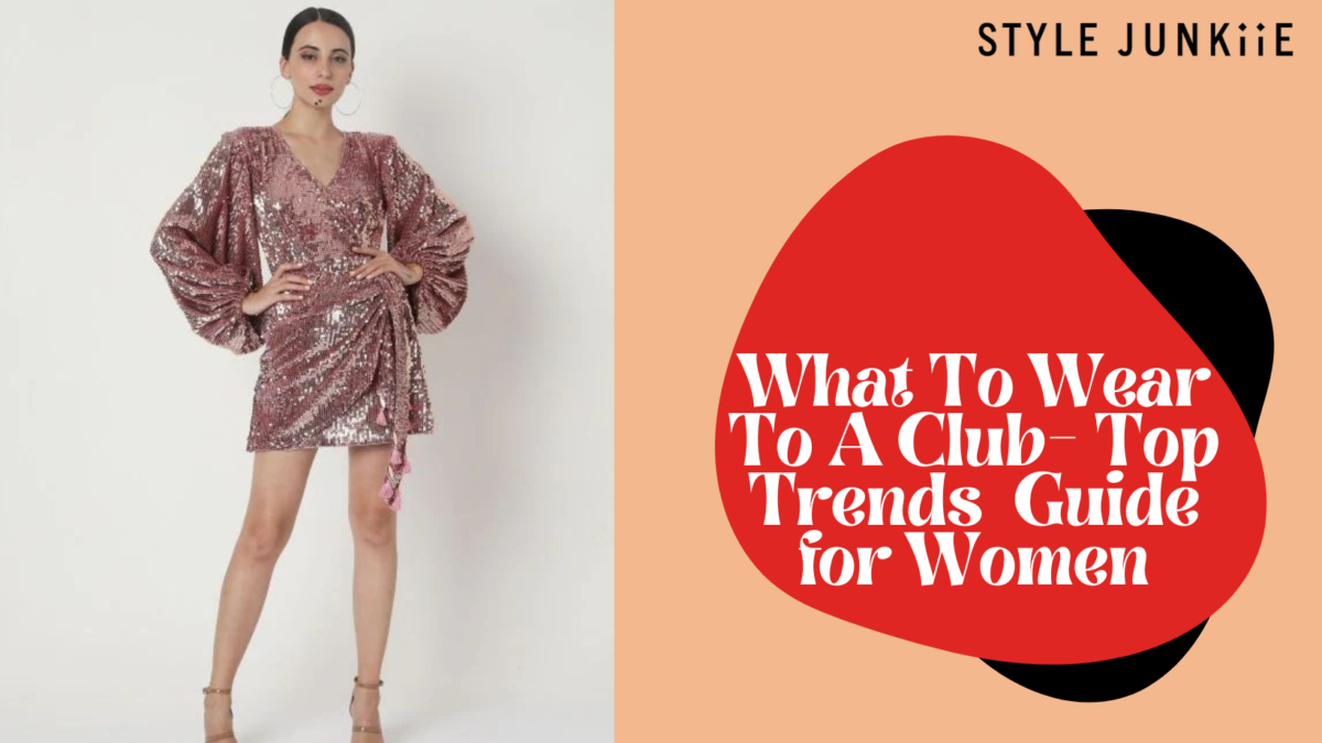 What To Wear To A Club- Top Trends Guide for Women