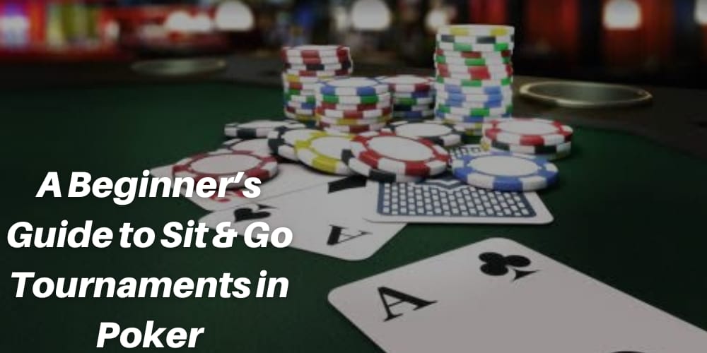 A Beginner’s Guide to Sit & Go Tournaments in Poker
