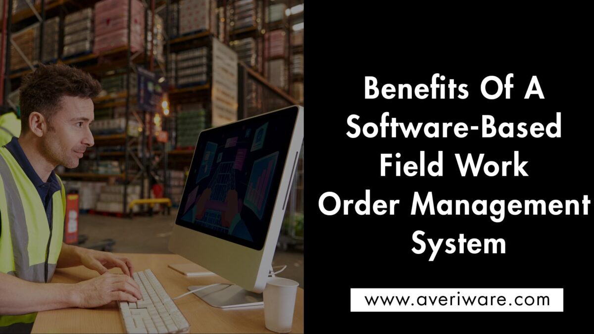 Top Benefits of a Software-based Field Work Order Management System