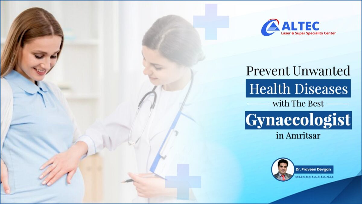 Prevent Unwanted Health Diseases with The Best Gynaecologist in Amritsar