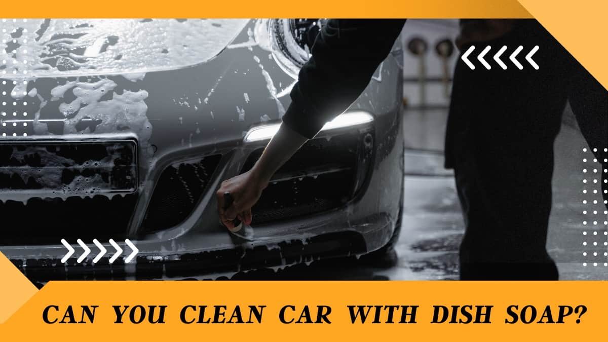Can You Clean Car With Dish Soap? (Solved)
