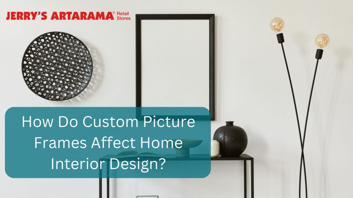 How Do Custom Picture Frames Affect Home Interior Design?