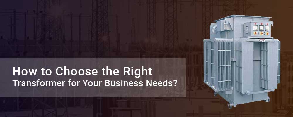 How to Choose the Right Transformer for Your Business Needs?