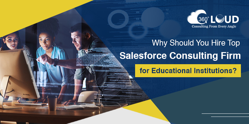 Why Should You Hire Top Salesforce Consulting Firm for Educational Institutions?