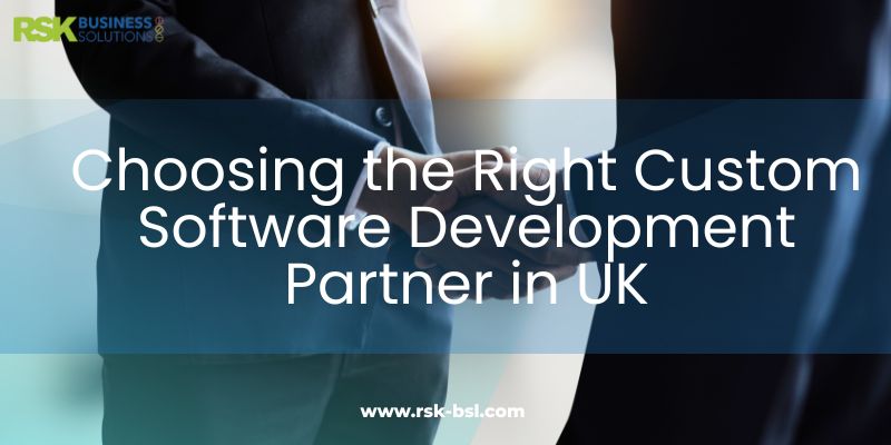 Choosing the Right Custom Software Development Partner in UK