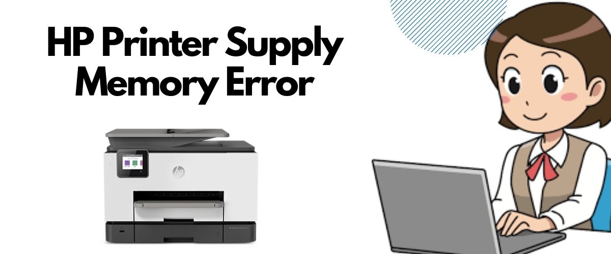 How to Fix the HP Printer Supply Memory Error