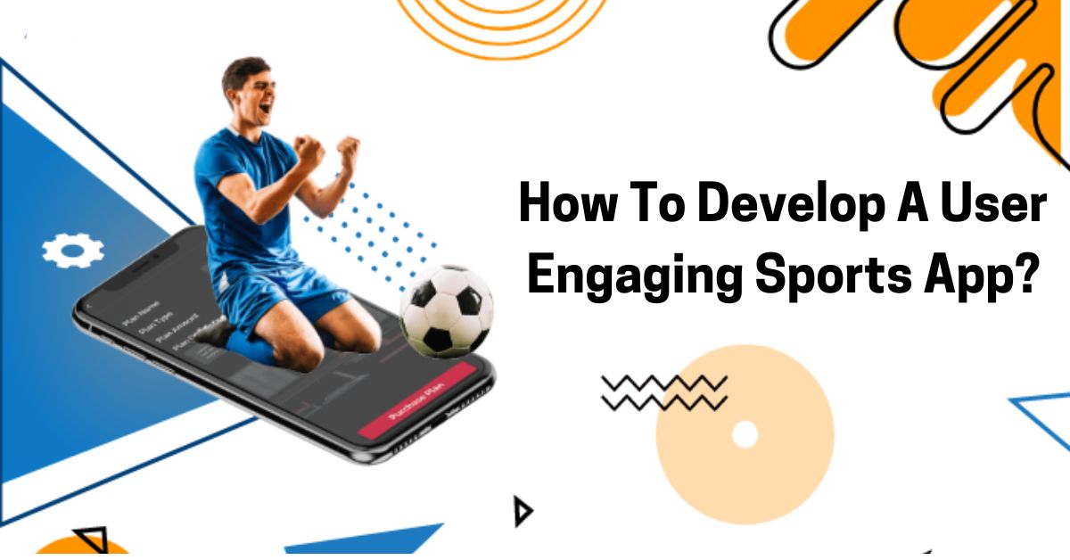 How To Develop A User Engaging Sports App?