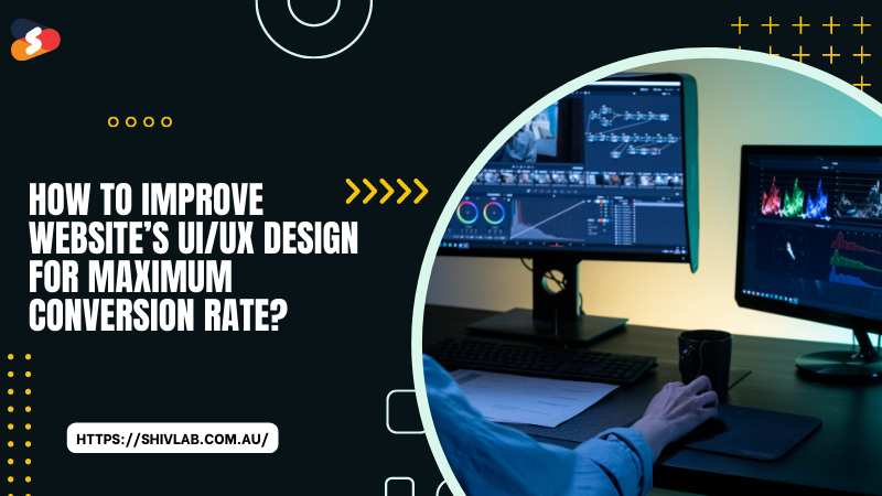 How To Improve Website’s UI/UX Design For Maximum Conversion Rate?