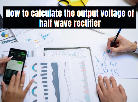 How to calculate the output voltage of half wave rectifier
