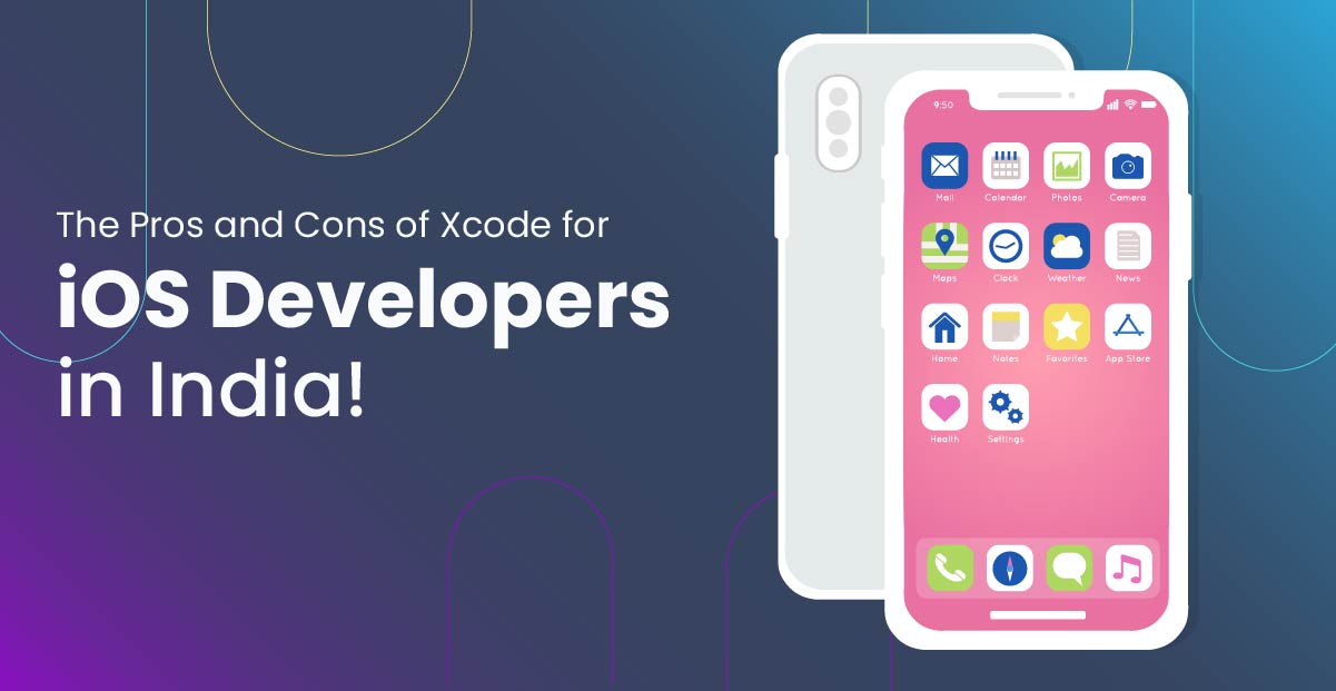 The Pros and Cons of Xcode for iOS Developers in India!