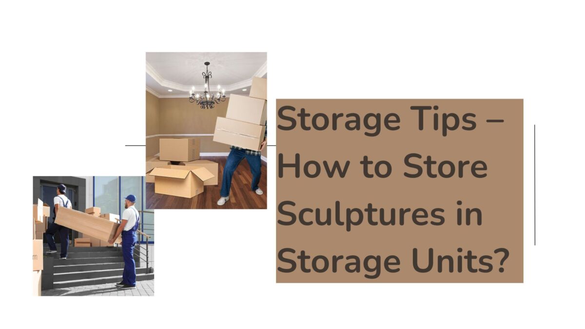 Storage Tips – How to Store Sculptures in Storage Units?