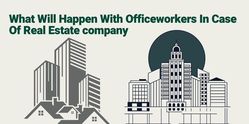 What Will Happen With Office workers In Case Of Real Estate company