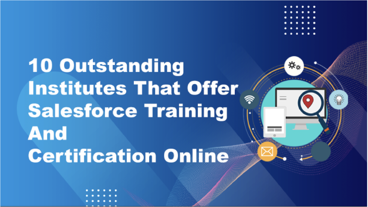 10 Outstanding Institutes That Offer  Salesforce Training And Certification Online