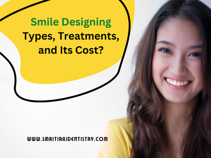 Smile Designing Types, Treatments, and Its Cost?