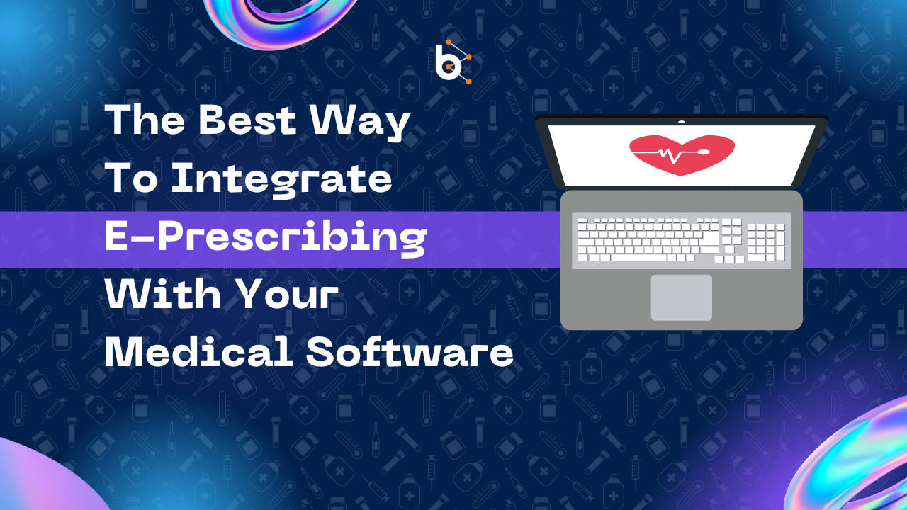 The Best Way to Integrate E-Prescribing with Your Medical Software