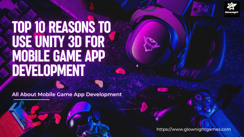 Top 10 Reasons to Use Unity 3D for Mobile Game App Development