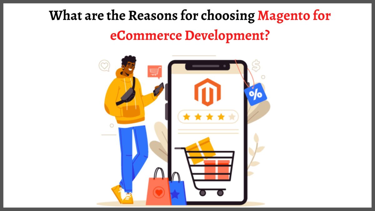 What are the Reasons for choosing Magento for eCommerce Development?