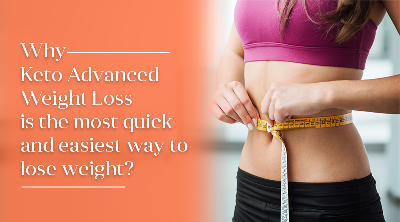 Why Is Keto Advanced Weight Loss The Quickest And Easiest Way To Lose Weight?