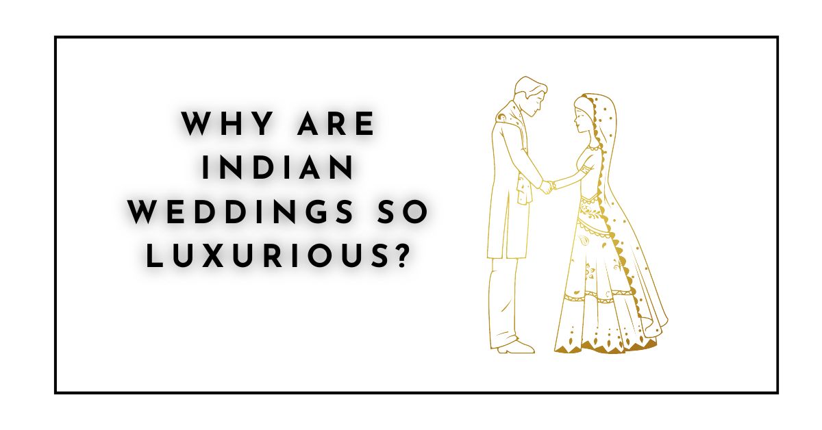 Why are Indian weddings so luxurious?