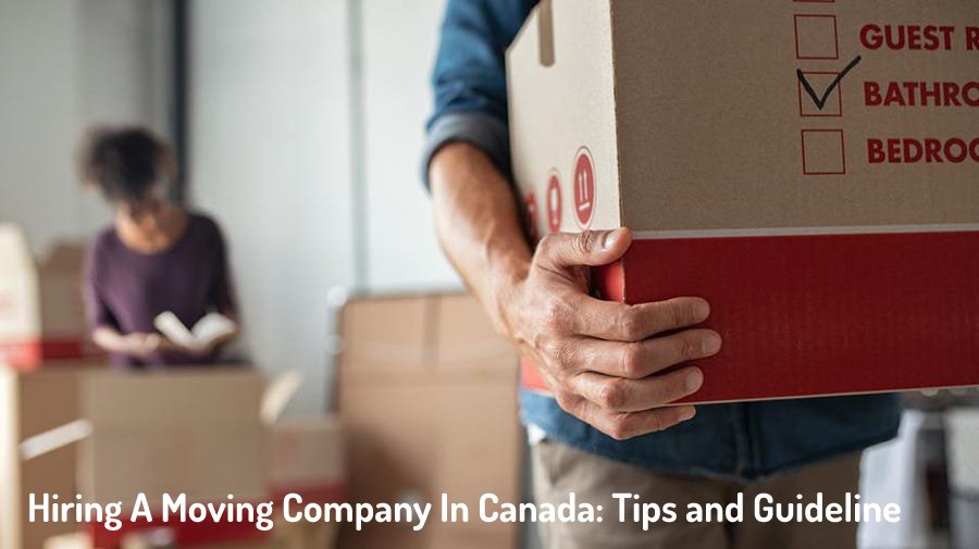 Hiring A Moving Company In Canada: Tips and Guideline
